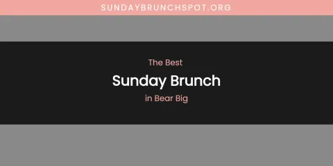 The Absolute Best Sunday Brunch in Bear Big
