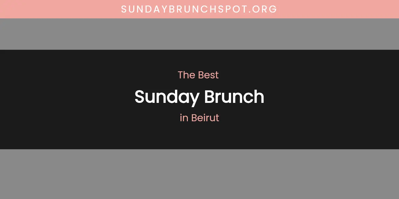 The Absolute Best Sunday Brunch in Beirut featured