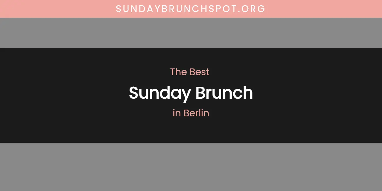 The Absolute Best Sunday Brunch in Berlin featured
