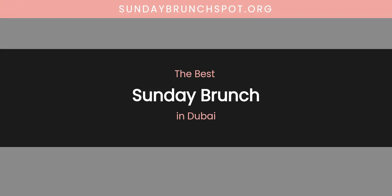The Top-Rated Sunday Brunch in Dubai